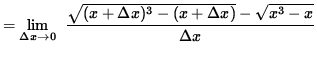 $ = \displaystyle {\lim_{\Delta x\to 0} } \; \;\displaystyle{ \sqrt{ (x + \Delta x)^3 - (x + \Delta x) } - \sqrt{ x^3 - x }
\over {\Delta x } } $