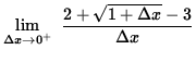 $ \displaystyle { \lim_{\Delta x\to 0^{+} } \ { 2+\sqrt{1 + \Delta x} - 3 \over \Delta x } } $