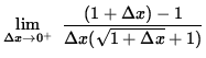 $ \displaystyle { \lim_{\Delta x\to 0^{+} } \ { (1 + \Delta x ) - 1 \over
\Delta x ( \sqrt{1 + \Delta x} + 1 ) } } $