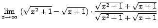 $ \displaystyle{ \lim_{x \to \infty} \
( \sqrt{ x^2+1 } - \sqrt{ x+1 } ) \cdot {\sqrt{ x^2+1 } + \sqrt{ x+1 } \over
\sqrt{ x^2+1 } + \sqrt{ x+1 } } } $