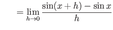 $ \ \ \ \ \ = \displaystyle{ \lim_{ h \to 0} { \sin(x+ h) - \sin x \over h } } $