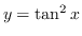 $ y = \tan^{2} x$