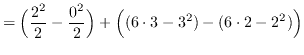 $ = \displaystyle { \Big( \frac{2^{2}}{2} - \frac{0^{2}}{2} \Big)
+ \Big( (6 \cdot 3 - 3^{2}) - (6 \cdot 2 - 2^{2}) \Big) } $