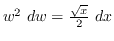 $ w^{2} \ dw = \frac{\sqrt{x}}{2} \ dx $