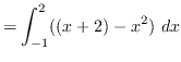$ = \displaystyle{ \int_{-1}^{2} ((x+2)-x^2) \ dx } $