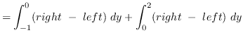 $ = \displaystyle{ \int_{-1}^{0} (right \ - \ left) \ dy +
\int_{0}^{2} (right \ - \ left) \ dy }$