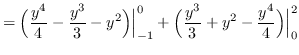 $ = \displaystyle { \Big( \frac{y^{4}}{4} - \frac{y^{3}}{3} -
y^{2} \Big) \Big\v...
...0} + \Big( \frac{y^{3}}{3} + y^{2} -
\frac{y^{4}}{4} \Big) \Big\vert_{0}^{2} } $