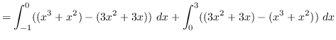 $ = \displaystyle { \int_{-1}^{0} ((x^{3}+x^{2})-(3x^{2}+3x)) \ dx
+ \int_{0}^{3} ((3x^{2}+3x) -(x^{3}+x^{2})) \ dx } $