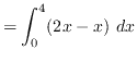 $ = \displaystyle { \int_{0}^{4} (2x - x) \ dx } $