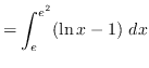 $ = \displaystyle { \int_{e}^{e^{2}} (\ln x - 1) \ dx } $