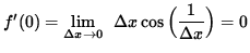 $ f'(0) = \displaystyle {\lim_{\Delta x\to 0} } \; \;\displaystyle{ \Delta x \cos \Big( \displaystyle{ 1 \over \Delta x } \Big) } = 0 $