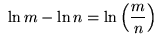 $ \ \ln m - \ln n = \ln \Big( \displaystyle{ m \over n } \Big) $