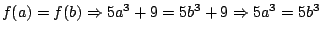 $f(a)=f(b) \Rightarrow 5a^3+9=5b^3+9 \Rightarrow 5a^3=5b^3$