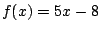 $f(x)=5x-8$