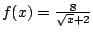 $f(x)=\frac{8}{\sqrt{x}+2}$